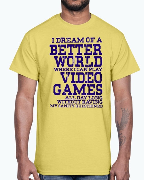 I dream of a better world where i can play video games - Hobbies - T-shirts - Jameson Ward