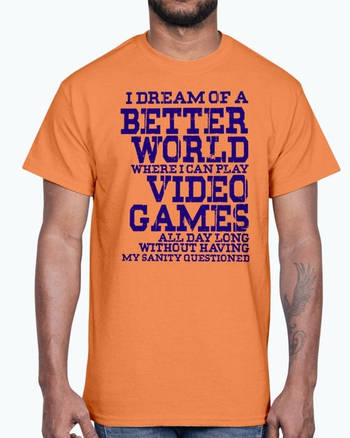 I dream of a better world where i can play video games - Hobbies - T-shirts - Jameson Ward
