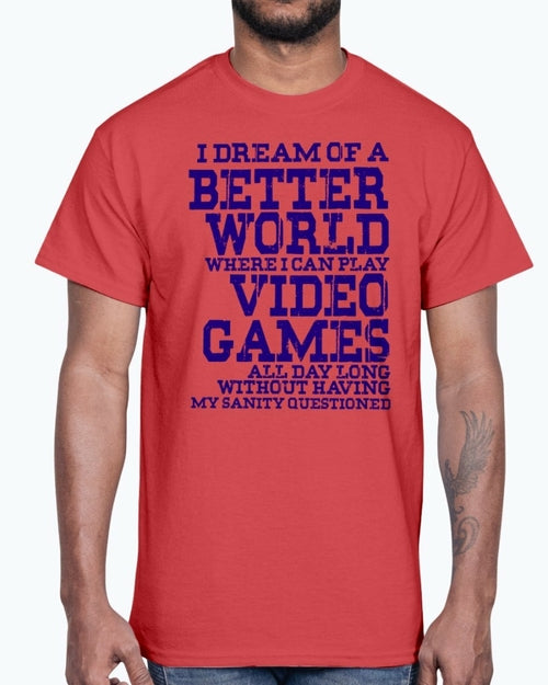 I dream of a better world where i can play video games - Hobbies - T-shirts - Jameson Ward