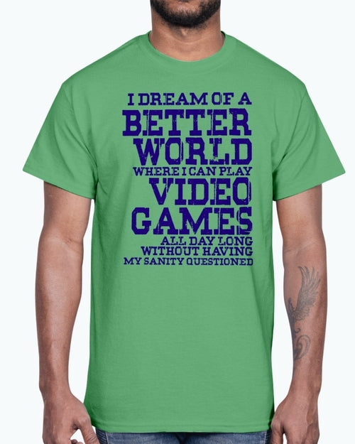 I dream of a better world where i can play video games - Hobbies - T-shirts - Jameson Ward