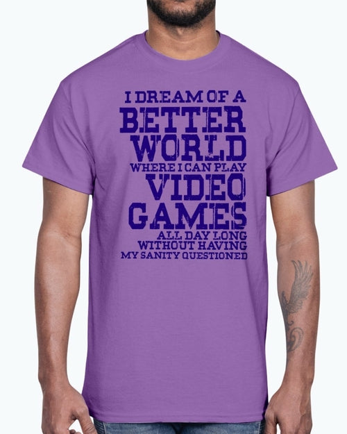 I dream of a better world where i can play video games - Hobbies - T-shirts - Jameson Ward