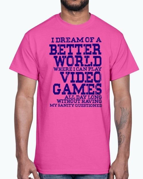 I dream of a better world where i can play video games - Hobbies - T-shirts - Jameson Ward