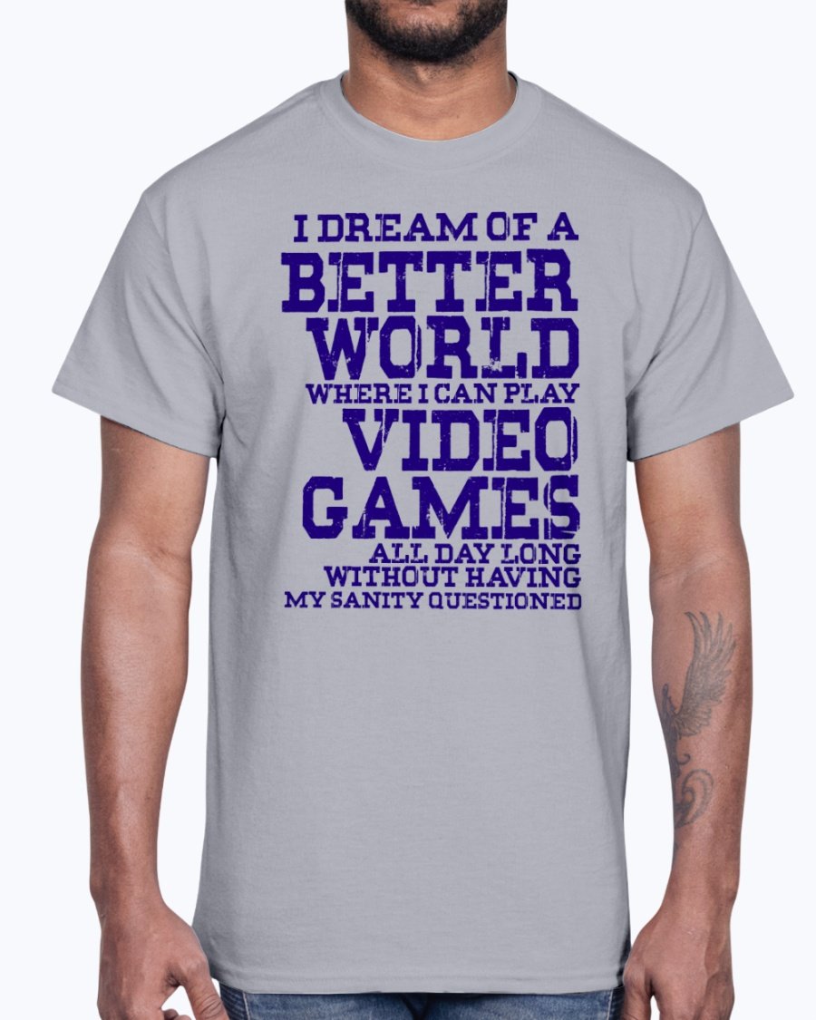 I dream of a better world where i can play video games - Hobbies - T-shirts - Jameson Ward