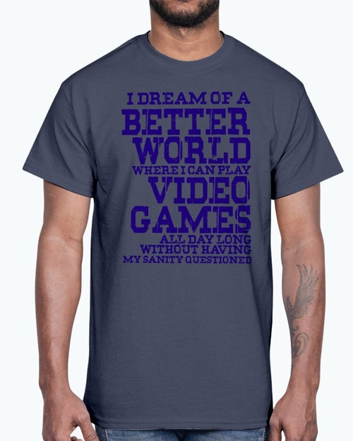 I dream of a better world where i can play video games - Hobbies - T-shirts - Jameson Ward