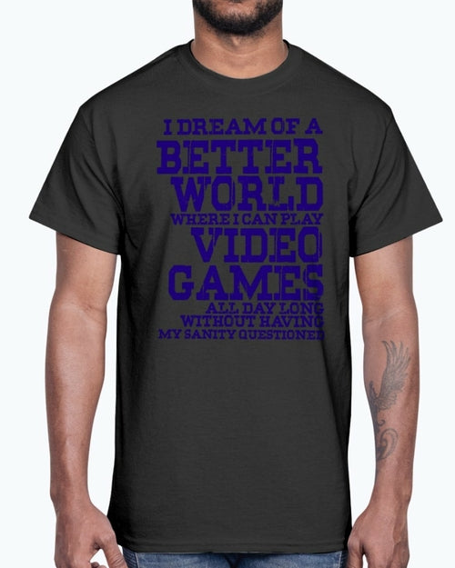 I dream of a better world where i can play video games - Hobbies - T-shirts - Jameson Ward