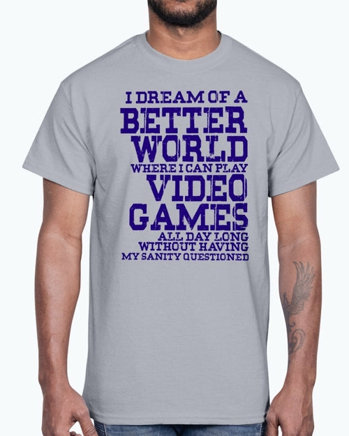 I dream of a better world where i can play video games - Hobbies - T-shirts - Jameson Ward