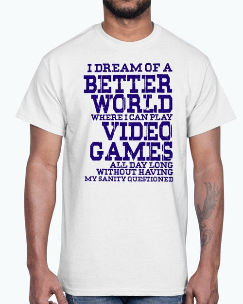 I dream of a better world where i can play video games - Hobbies - T-shirts - Jameson Ward